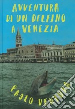 Avventura di un delfino a Venezia. Ediz. illustrata libro