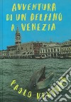 Avventura di un delfino a Venezia. Ediz. illustrata libro di Ventura Paolo