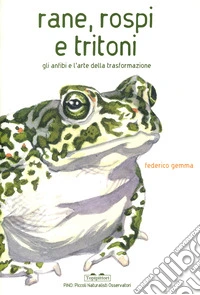 Rane, rospi e tritoni. Gli anfibi e l'arte della trasformazione. Ediz. a colori