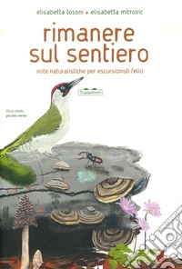 Rimanere sul sentiero. Note naturalistiche per escursionisti felici. Ediz. a colori