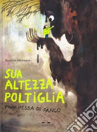 Sua Altezza Poltiglia, Principessa di Fango. Ediz. a colori