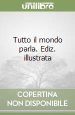 Tutto il mondo parla. Ediz. illustrata libro
