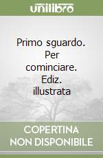 Primo sguardo. Per cominciare. Ediz. illustrata libro