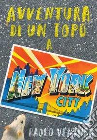 Avventura di un topo a New York. Ediz. a colori libro