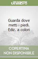 Guarda dove metti i piedi. Ediz. a colori libro