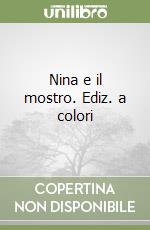 Nina e il mostro. Ediz. a colori libro