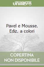 Pavel e Mousse. Ediz. a colori libro