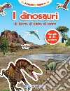 I dinosauri di terra, di cielo, di mare. Con adesivi. Nuova ediz. libro