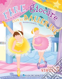 Fare giocare con le ballerine. Con adesivi. Ediz. illustrata. Con 6 pennarelli libro