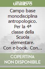 Campo base monodisciplina antropologico. Per la 4ª classe della Scuola elementare. Con e-book. Con espansione online libro