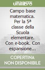 Campo base matematica. Per la 5ª classe della Scuola elementare. Con e-book. Con espansione online libro