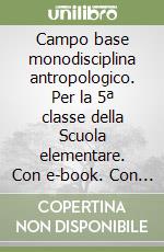 Campo base monodisciplina antropologico. Per la 5ª classe della Scuola elementare. Con e-book. Con espansione online libro