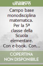 Campo base monodisciplina matematica. Per la 5ª classe della Scuola elementare. Con e-book. Con espansione online libro