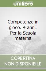 Competenze in gioco. 4 anni. Per la Scuola materna libro