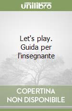 Let's play. Guida per l'insegnante libro