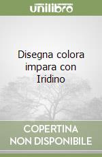 Disegna colora impara con Iridino libro