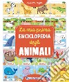 La mia prima enciclopedia degli animali libro