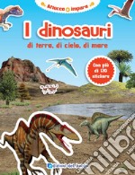 I dinosauri di terra, di cielo, di mare. Con adesivi. Ediz. illustrata libro