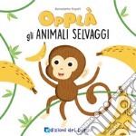 Animali selvaggi. Opplà. Ediz. a colori libro