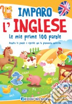 Imparo l'inglese. Le mie prime 100 parole. Ascolta le parole e ripetile con la pronuncia corretta. Libro sonoro libro