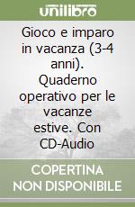 Gioco e imparo in vacanza (3-4 anni). Quaderno operativo per le vacanze estive. Con CD-Audio libro