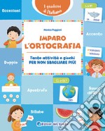 Imparo l'ortografia. Tante attività e giochi per non sbagliare più! libro