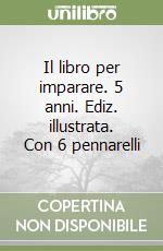 Il libro per imparare. 5 anni. Ediz. illustrata. Con 6 pennarelli libro