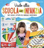 Vado alla scuola dell'infanzia. Tanti giochi e attività per imparare divertendosi. Con 6 pennarelli libro