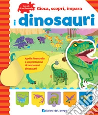I dinosauri. Gioca, scopri, impara. Ediz. a colori libro