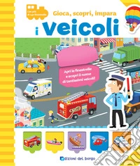 I veicoli. Gioca, scopri, impara. Ediz. illustrata libro