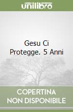 Gesu Ci Protegge. 5 Anni