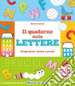 Il quaderno delle lettere. Pregrafismi, lettere e parole. Ediz. a colori libro