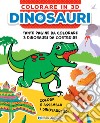 Dinosauri. Colorare in 3D. Ediz. a colori libro