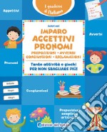 Imparo aggettivi, pronomi, preposizioni, avverbi, congiunzioni, esclamazioni. Tante attività e giochi per non sbagliare più! libro