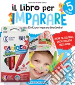 Il libro per imparare. 5 anni. Tanti giochi e attività per imparare divertendosi. Ediz. a colori. Con 6 pennarelli Jumbo Carioca libro