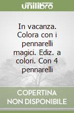 In vacanza. Colora con i pennarelli magici. Ediz. a colori. Con 4 pennarelli