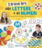 Il grande libro delle lettere e dei numeri. Attività e giochi per il passaggio alla scuola primaria. Ediz. a colori libro