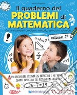 Il quaderno dei problemi di matematica. Come risolvere i problemi: metodo, esercizi e soluzioni. Classe 2ª libro