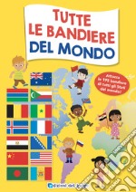 Tutte le bandiere del mondo. Attacca le 195 bandiere di tutti gli Stati del mondo. Ediz. a colori libro