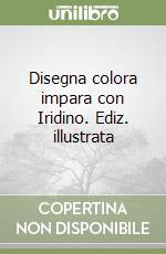 Disegna colora impara con Iridino. Ediz. illustrata libro