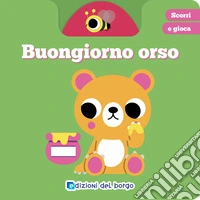 Buongiorno orso. Scorri e gioca. Ediz. a colori libro