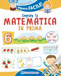Imparo la matematica in prima. Ediz. a colori