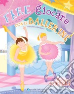 Fare e giocare con le ballerine. Con adesivi. Ediz. a colori. Con 6 pennarelli libro