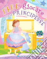 Fare giocare con le principesse. Con adesivi. Ediz. a colori. Con 6 pennarelli libro