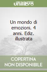 Un mondo di emozioni. 4 anni. Ediz. illustrata libro