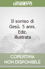 Il sorriso di Gesù. 5 anni. Ediz. illustrata libro