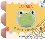 La rana. Un libro tutto da esplorare. Primi libri sensoriali. Ediz. a colori libro