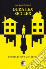 Dura lex, sed lex. Storia di una vendetta libro