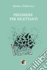 Preghiere per dilettanti libro