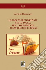 Le procedure negoziate sotto soglia per l'affidamento di lavori, beni e servizi libro